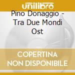 Pino Donaggio - Tra Due Mondi Ost