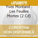 Yves Montand - Les Feuilles Mortes (2 Cd) cd musicale di MONTAND YVES