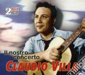 Claudio Villa - Il Nostro Concerto (2 Cd) cd musicale di VILLA CLAUDIO