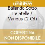 Ballando Sotto Le Stelle / Various (2 Cd) cd musicale di ARTISTI VARI