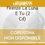 Firenze La Luna E Tu (2 Cd) cd