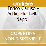 Enrico Caruso - Addio Mia Bella Napoli cd musicale di Enrico Caruso