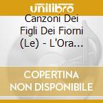Canzoni Dei Figli Dei Fiorni (Le) - L'Ora Dell'Amore cd