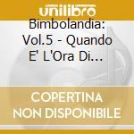 Bimbolandia: Vol.5 - Quando E' L'Ora Di Fare La Nanna / Various cd musicale di Bimbolandia