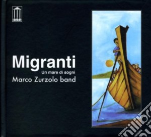 Marco Zurzolo - Migranti, Un Mare Di Sogni cd musicale di ZURZOLO MARCO BAND