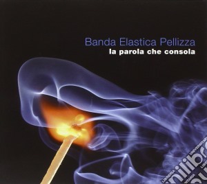 Banda Elastica Pellizza - La Parola Che Consola cd musicale di BANDA ELASTICA PELLIZZA