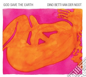 Dino Betti Van Der Noot - God Save The Earth cd musicale di Betti van der noot dino