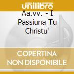Aa.vv. - I Passiuna Tu Christu' cd