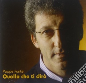 Peppe Fonte - Quello Che Ti Diro' cd musicale di Peppe Fonte