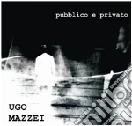 Ugo Mazzei - Pubblico E Privato cd