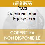 Peter Soleimanipour - Egosystem
