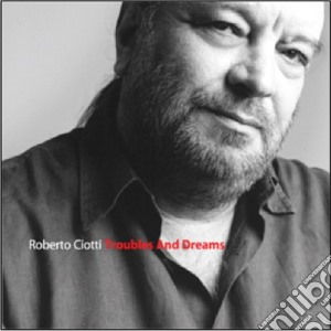 Roberto Ciotti - Troubles & Dreams cd musicale di Roberto Ciotti