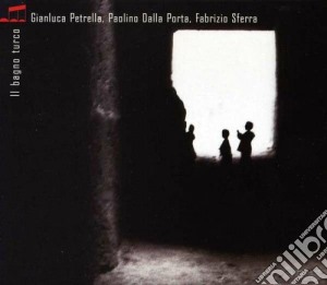 Petrella / Dalla Porta / Sferra - Il Bagno Turco cd musicale di Petrella dalla porta sferra