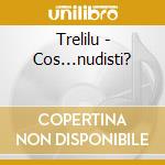 Trelilu - Cos...nudisti? cd