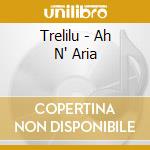 Trelilu - Ah N' Aria cd