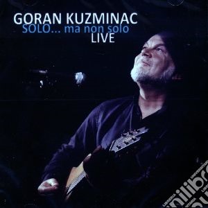Goran Kuzminac - Solo...ma Non Solo - Live (Cd+Dvd) cd musicale di Goran Kuzminac