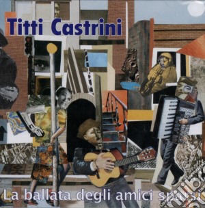 Titti Castrini - La Ballata Degli Amici Sparsi cd musicale di Titti Castrini