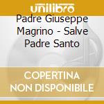 Padre Giuseppe Magrino - Salve Padre Santo cd