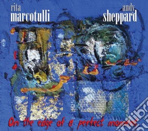 Marcotulli / Sheppard - On The Edge Of A Perfect Moment cd musicale di MARCOTULLI RITA-ANDY SHEPPARD