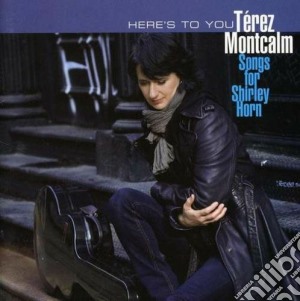 Terez Montcalm - Here's To You - Songs For Shirley Horn cd musicale di Terez Montcalm