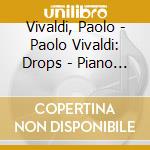 Vivaldi, Paolo - Paolo Vivaldi: Drops - Piano Suites cd