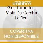 Gini, Roberto - Viola Da Gamba - Le Jeu D'Harmonie cd