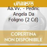 Aa.Vv. - Pedini: Angela Da Foligno (2 Cd) cd