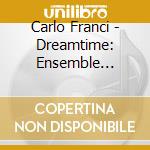 Carlo Franci - Dreamtime: Ensemble Seicentonovecento cd musicale di Carlo Franci
