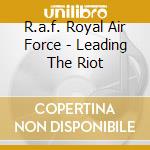 R.a.f. Royal Air Force - Leading The Riot cd musicale di R.a.f. Royal Air Force