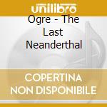 Ogre - The Last Neanderthal cd