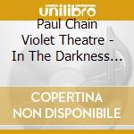 Paul Chain Violet Theatre - In The Darkness (2 Cd) cd musicale