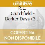 R.L. Crutchfield - Darker Days (3 Cd) cd