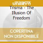 Trisma - The Illusion Of Freedom cd musicale