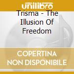 Trisma - The Illusion Of Freedom cd