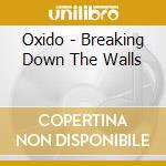 Oxido - Breaking Down The Walls cd