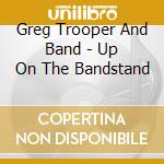 Greg Trooper And Band - Up On The Bandstand cd musicale
