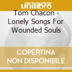 Tom Chacon - Lonely Songs For Wounded Souls cd