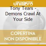 Tony Tears - Demons Crawl At Your Side cd musicale di Tony Tears