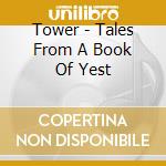 Tower - Tales From A Book Of Yest cd musicale