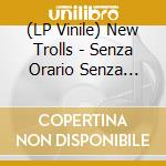 (LP Vinile) New Trolls - Senza Orario Senza Bandiera (Ltd.Ed. Clear Vinyl) vinile