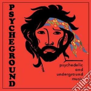 Psycheground - Psychedelic & Underground cd musicale di PSYCHEGROUND
