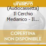 (Audiocassetta) Il Cerchio Medianico - Il Cerchio Medianico cd