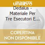Dedalus - Materiale Per Tre Esecutori E Nastro Magnetico cd musicale di DEDALUS