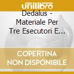 Dedalus - Materiale Per Tre Esecutori E Nastro Magnetico cd