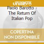 Paolo Barotto - The Return Of Italian Pop cd musicale di Paolo Barotto