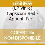 (LP Vinile) Capsicum Red - Appunti Per Un'idea Fissa (Ltd.Ed. 140Gr) lp vinile