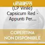 (LP Vinile) Capsicum Red - Appunti Per Un'idea Fissa (Ltd.Ed. 140Gr) vinile