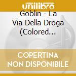 Goblin - La Via Della Droga (Colored Vinyl+Poster 30x30cm) Rsd 2016 cd musicale di Goblin