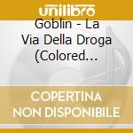 Goblin - La Via Della Droga (Colored Vinyl+Poster 30x30cm) Rsd 2016 cd