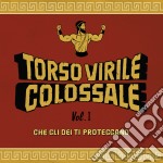 (LP Vinile) Torso Virile Colossale - Che Gli Dei Ti Proteggano Vol. 1